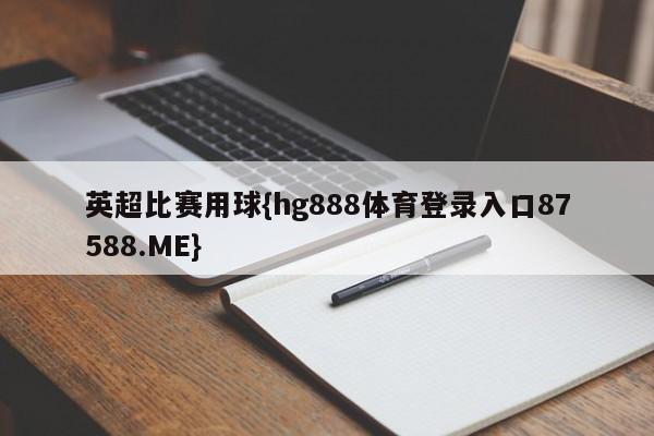 英超比赛用球{hg888体育登录入口87588.ME}