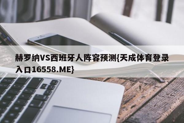 赫罗纳VS西班牙人阵容预测{天成体育登录入口16558.ME}